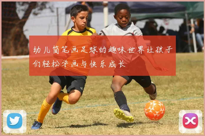 幼儿简笔画足球的趣味世界让孩子们轻松学画与快乐成长